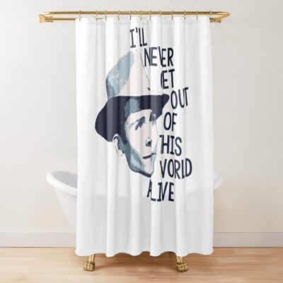 Hank Williams Iil Never Get Out Of This World Alive Shower Curtain